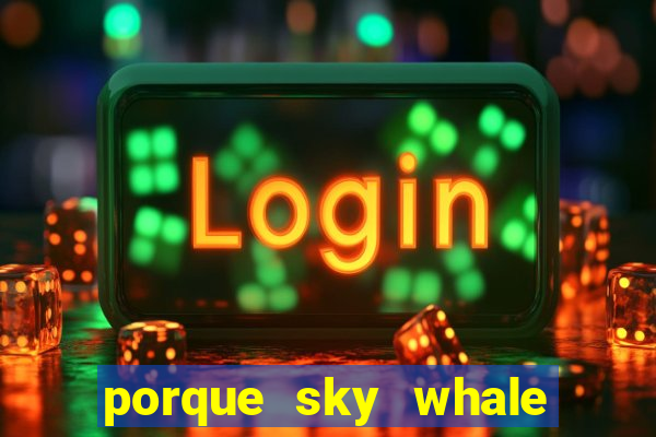 porque sky whale saiu da play store